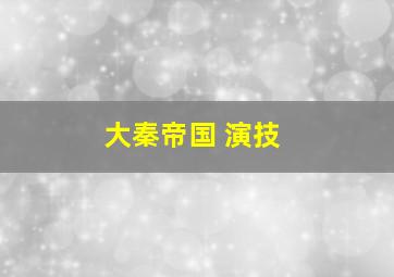 大秦帝国 演技